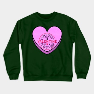 I don't need a Valentine... Crewneck Sweatshirt